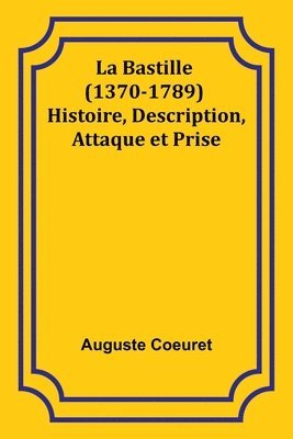 bokomslag La Bastille (1370-1789) Histoire, Description, Attaque et Prise