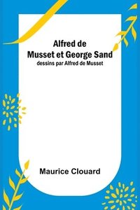bokomslag Alfred de Musset et George Sand; dessins par Alfred de Musset