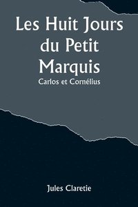 bokomslag Les Huit Jours du Petit Marquis; Carlos et Cornlius