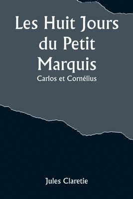 bokomslag Les Huit Jours du Petit Marquis; Carlos et Cornlius
