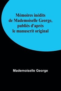 bokomslag Mémoires inédits de Mademoiselle George, publiés d'après le manuscrit original