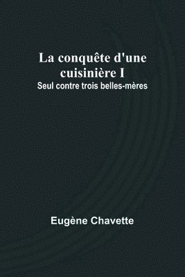 bokomslag La conquête d'une cuisinière I; Seul contre trois belles-mères