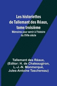 bokomslag Les historiettes de Tallemant des Raux, tome troisime; Mmoires pour servir  l'histoire du XVIIe sicle