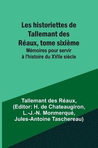 bokomslag Les historiettes de Tallemant des Réaux, tome sixième; Mémoires pour servir à l'histoire du XVIIe siècle