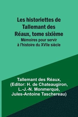 bokomslag Les historiettes de Tallemant des Réaux, tome sixième; Mémoires pour servir à l'histoire du XVIIe siècle