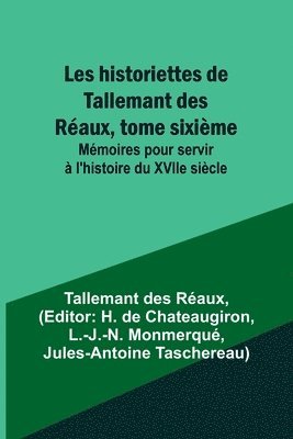 Les historiettes de Tallemant des Raux, tome sixime; Mmoires pour servir  l'histoire du XVIIe sicle 1