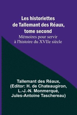 Les historiettes de Tallemant des Raux, tome second Mmoires pour servir  l'histoire du XVIIe sicle 1