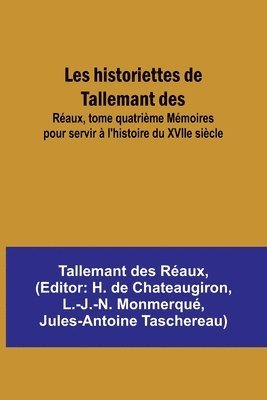 Les historiettes de Tallemant des; Raux, tome quatrime Mmoires pour servir  l'histoire du XVIIe sicle 1