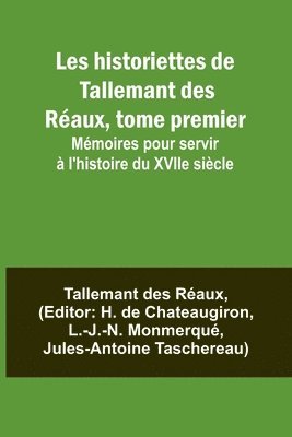 bokomslag Les historiettes de Tallemant des Réaux, tome premier; Mémoires pour servir à l'histoire du XVIIe siècle