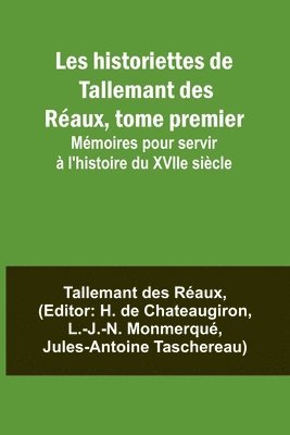 Les historiettes de Tallemant des Raux, tome premier; Mmoires pour servir  l'histoire du XVIIe sicle 1