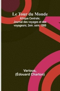 bokomslag Le Tour du Monde; Afrique Centrale; Journal des voyages et des voyageurs; 2em. sem. 1860