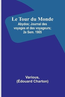 Le Tour du Monde; Abydos; Journal des voyages et des voyageurs; 2e Sem. 1905 1