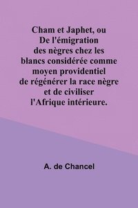 bokomslag Cham et Japhet, ou De l'émigration des nègres chez les blancs considérée comme moyen providentiel de régénérer la race nègre et de civiliser l'Afrique intérieure.