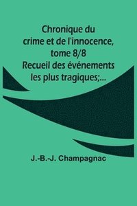 bokomslag Chronique du crime et de l'innocence, tome 8/8; Recueil des événements les plus tragiques;...