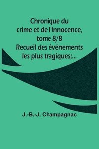 bokomslag Chronique du crime et de l'innocence, tome 8/8; Recueil des vnements les plus tragiques;...