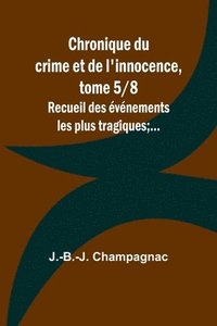bokomslag Chronique du crime et de l'innocence, tome 5/8; Recueil des événements les plus tragiques;...