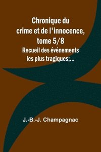 bokomslag Chronique du crime et de l'innocence, tome 5/8; Recueil des vnements les plus tragiques;...