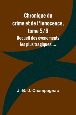 bokomslag Chronique du crime et de l'innocence, tome 5/8; Recueil des événements les plus tragiques;...