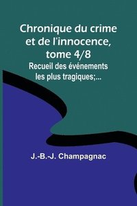 bokomslag Chronique du crime et de l'innocence, tome 4/8; Recueil des vnements les plus tragiques;...
