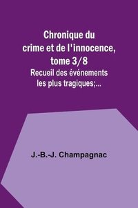 bokomslag Chronique du crime et de l'innocence, tome 3/8; Recueil des événements les plus tragiques;...