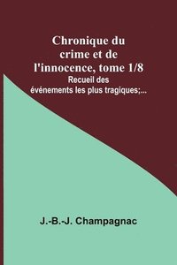 bokomslag Chronique du crime et de l'innocence, tome 1/8; Recueil des événements les plus tragiques;...