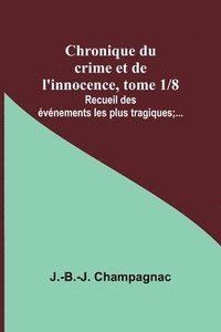 bokomslag Chronique du crime et de l'innocence, tome 1/8; Recueil des vnements les plus tragiques;...