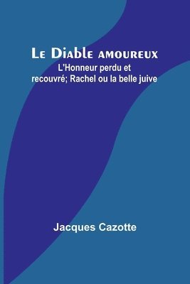 bokomslag Le Diable amoureux; L'Honneur perdu et recouvré; Rachel ou la belle juive
