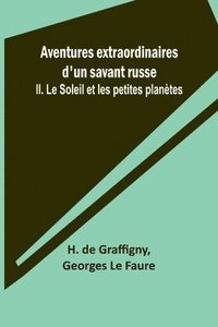 bokomslag Aventures extraordinaires d'un savant russe; II. Le Soleil et les petites planètes