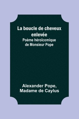 bokomslag La boucle de cheveux enlevée; Poème héroïcomique de Monsieur Pope