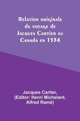 Relation originale du voyage de Jacques Cartier au Canada en 1534 1