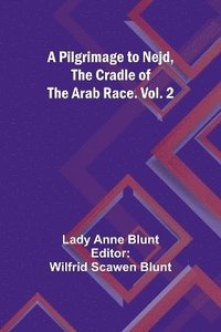 bokomslag A Pilgrimage to Nejd, the Cradle of the Arab Race. Vol. 2