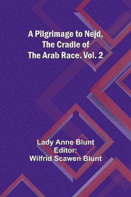 A Pilgrimage to Nejd, the Cradle of the Arab Race. Vol. 2 1