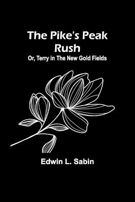The Pike's Peak Rush; Or, Terry in the New Gold Fields 1