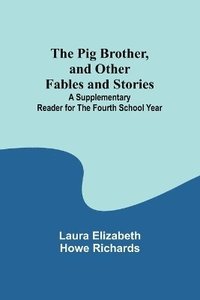 bokomslag The Pig Brother, and Other Fables and Stories;A Supplementary Reader for the Fourth School Year