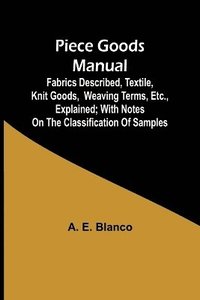 bokomslag Piece Goods Manual ;Fabrics described, textile, knit goods, weaving terms, etc., explained; with notes on the classification of samples