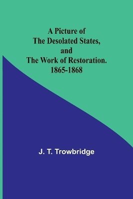 bokomslag A Picture of the Desolated States, and the Work of Restoration. 1865-1868