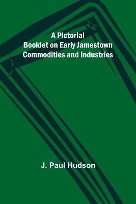 A Pictorial Booklet on Early Jamestown Commodities and Industries 1