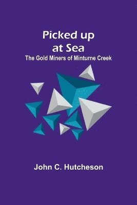 Picked up at Sea; The Gold Miners of Minturne Creek 1