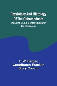 bokomslag Physiology and histology of the Cubomedus; including Dr. F.S. Conant's notes on the physiology