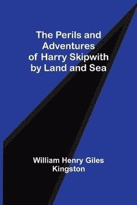 bokomslag The Perils and Adventures of Harry Skipwith by Land and Sea