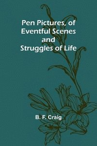 bokomslag Pen Pictures, of Eventful Scenes and Struggles of Life