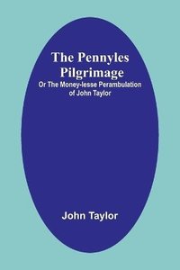 bokomslag The Pennyles Pilgrimage; Or The Money-lesse Perambulation of John Taylor