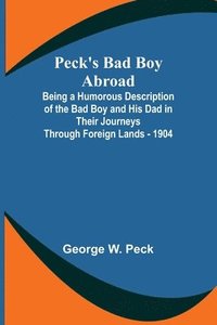 bokomslag Peck's Bad Boy Abroad ; Being a Humorous Description of the Bad Boy and His Dad in Their Journeys Through Foreign Lands - 1904