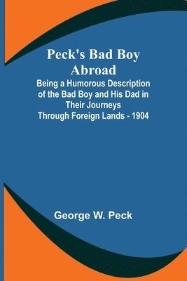 bokomslag Peck's Bad Boy Abroad ; Being a Humorous Description of the Bad Boy and His Dad in Their Journeys Through Foreign Lands - 1904
