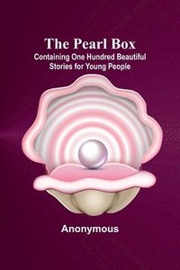 bokomslag The Pearl Box; Containing One Hundred Beautiful Stories for Young People