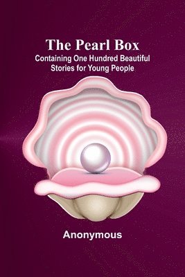 bokomslag The Pearl Box; Containing One Hundred Beautiful Stories for Young People