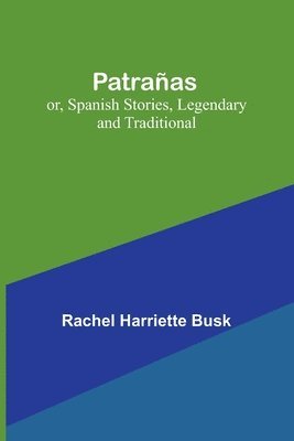 Patrañas; or, Spanish Stories, Legendary and Traditional 1