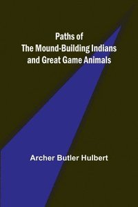 bokomslag Paths of the Mound-Building Indians and Great Game Animals
