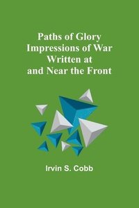 bokomslag Paths of Glory Impressions of War Written at and Near the Front