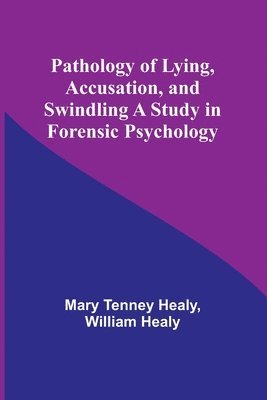 Pathology of Lying, Accusation, and Swindling A Study in Forensic Psychology 1